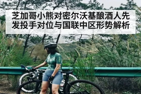 芝加哥小熊对密尔沃基酿酒人先发投手对位与国联中区形势解析
