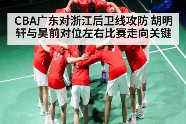 CBA广东对浙江后卫线攻防 胡明轩与吴前对位左右比赛走向关键